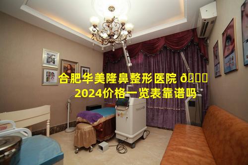 合肥华美隆鼻整形医院 🐝 2024价格一览表靠谱吗